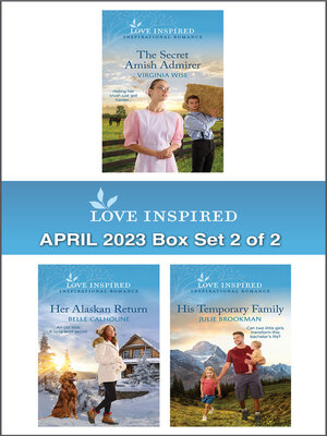 cover image of Love Inspired April 2023 Box Set--2 of 2/The Secret Amish Admirer/Her Alaskan Return/His Temporary Family